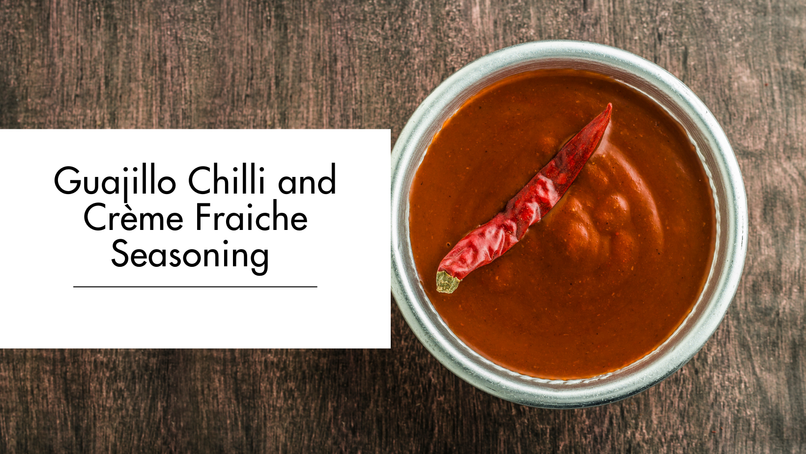 Guajillo Chilli and Crème Fraiche