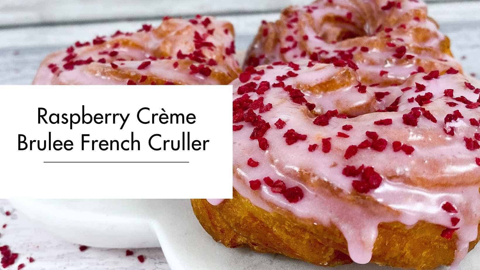 Raspberry Crème Brulee French Cruller